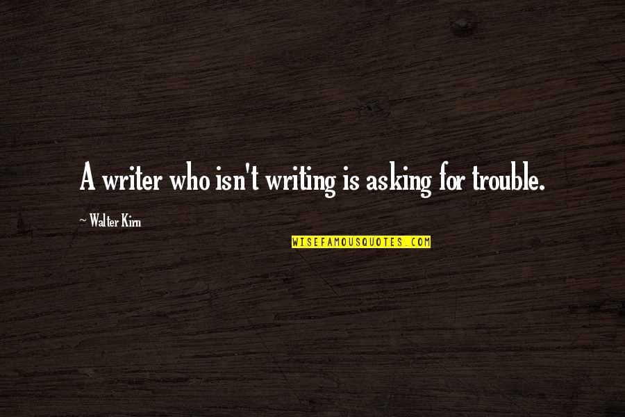 Pettiness Immaturity Quotes By Walter Kirn: A writer who isn't writing is asking for Pettiness Immaturity Quotes By Walter Kirn: A writer who isn't writing is asking for