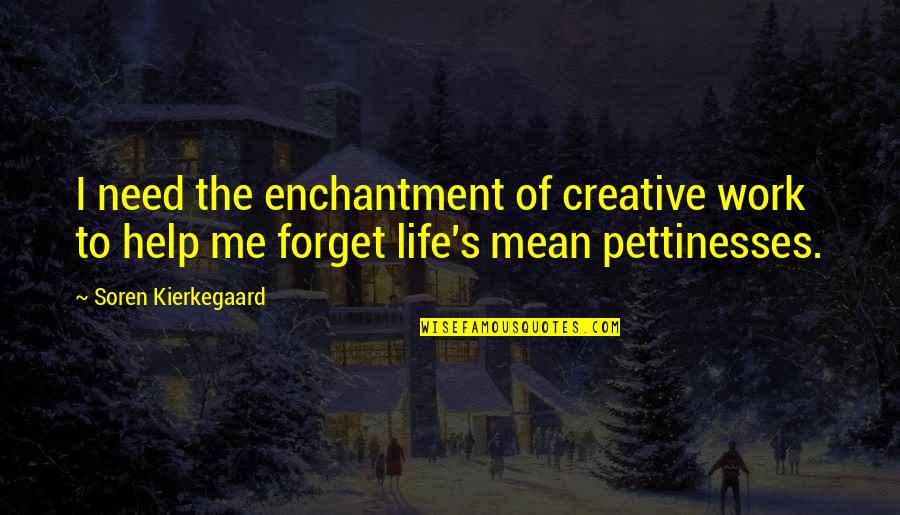 Pettinesses Quotes By Soren Kierkegaard: I need the enchantment of creative work to