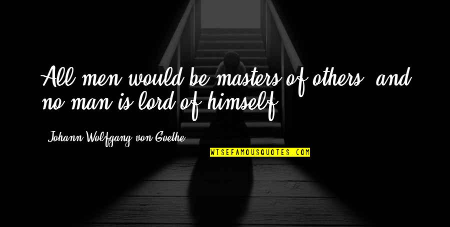 Petting A Dog Quotes By Johann Wolfgang Von Goethe: All men would be masters of others, and