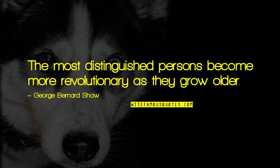 Petting Cats Quotes By George Bernard Shaw: The most distinguished persons become more revolutionary as
