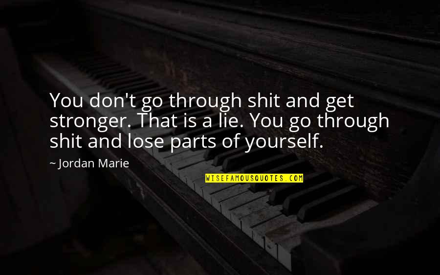 Pettirossi Uccello Quotes By Jordan Marie: You don't go through shit and get stronger. Pettirossi Uccello Quotes By Jordan Marie: You don't go through shit and get stronger.