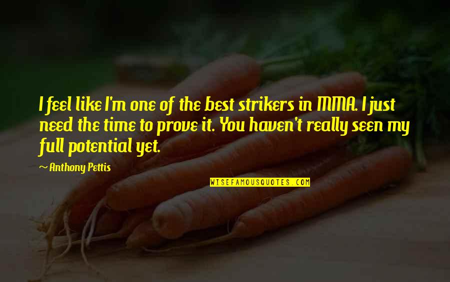 Pettis Quotes By Anthony Pettis: I feel like I'm one of the best Pettis Quotes By Anthony Pettis: I feel like I'm one of the best