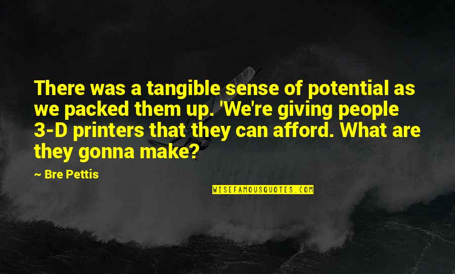 Pettis Quotes By Bre Pettis: There was a tangible sense of potential as Pettis Quotes By Bre Pettis: There was a tangible sense of potential as