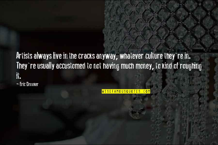 Pettishly Quotes By Eric Drooker: Artists always live in the cracks anyway, whatever Pettishly Quotes By Eric Drooker: Artists always live in the cracks anyway, whatever