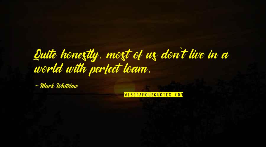 Pettishness Quotes By Mark Whitelaw: Quite honestly, most of us don't live in