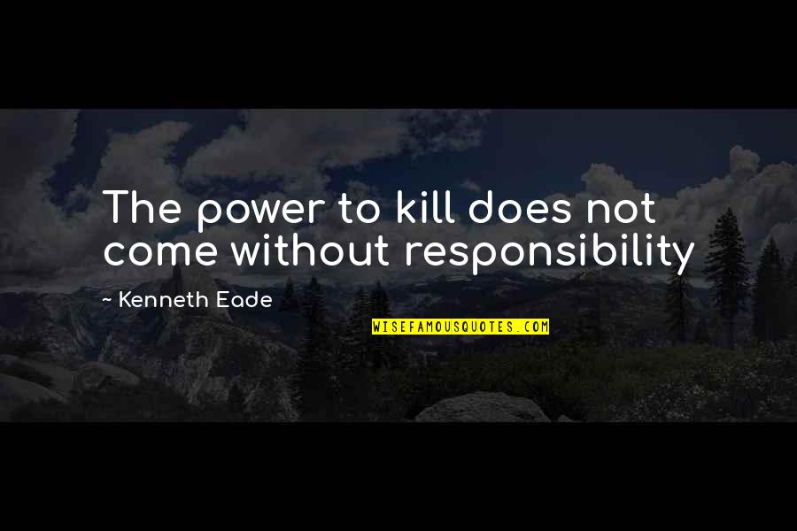 Pettittes Garden Quotes By Kenneth Eade: The power to kill does not come without Pettittes Garden Quotes By Kenneth Eade: The power to kill does not come without