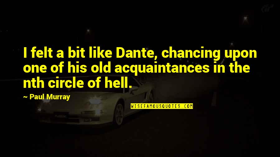 Pettway Grocery Quotes By Paul Murray: I felt a bit like Dante, chancing upon