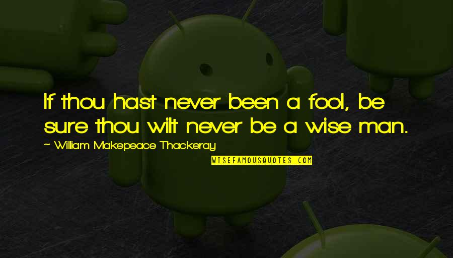 Pettway Grocery Quotes By William Makepeace Thackeray: If thou hast never been a fool, be