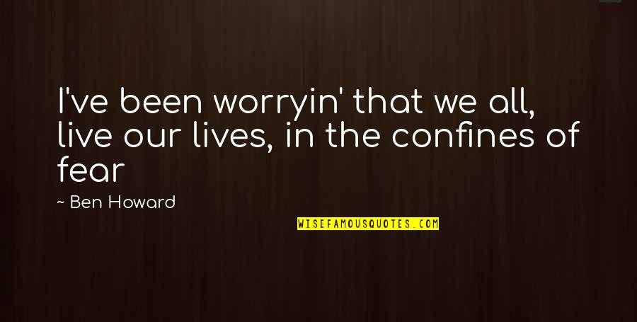Petty Behavior Pettiness Quotes By Ben Howard: I've been worryin' that we all, live our