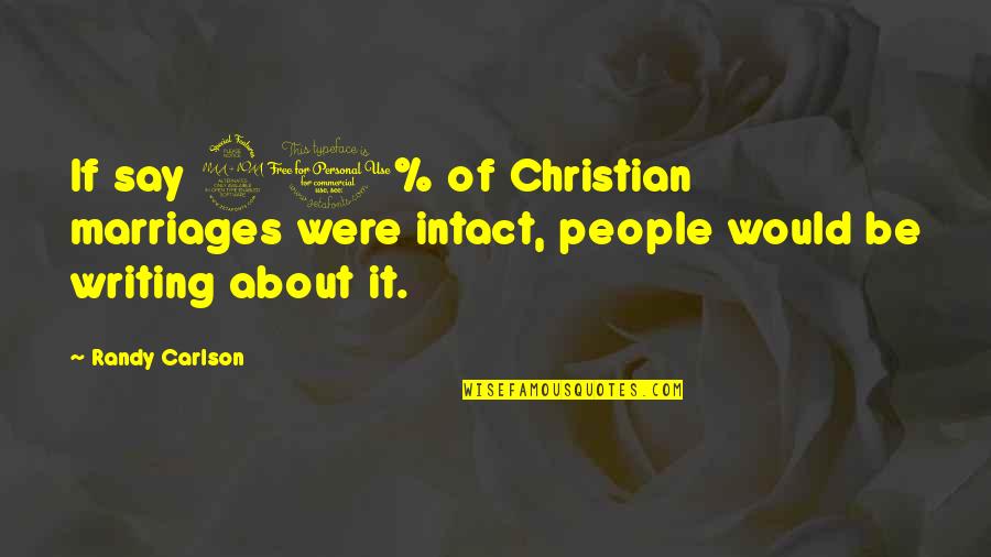 Petty Drama Quotes By Randy Carlson: If say 90% of Christian marriages were intact,