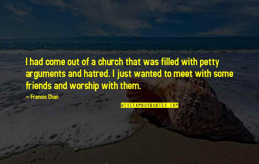 Petty Friends Quotes By Francis Chan: I had come out of a church that