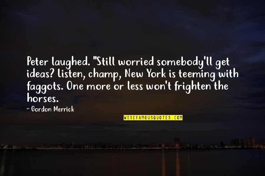 Petty Lies Quotes By Gordon Merrick: Peter laughed. "Still worried somebody'll get ideas? Listen,