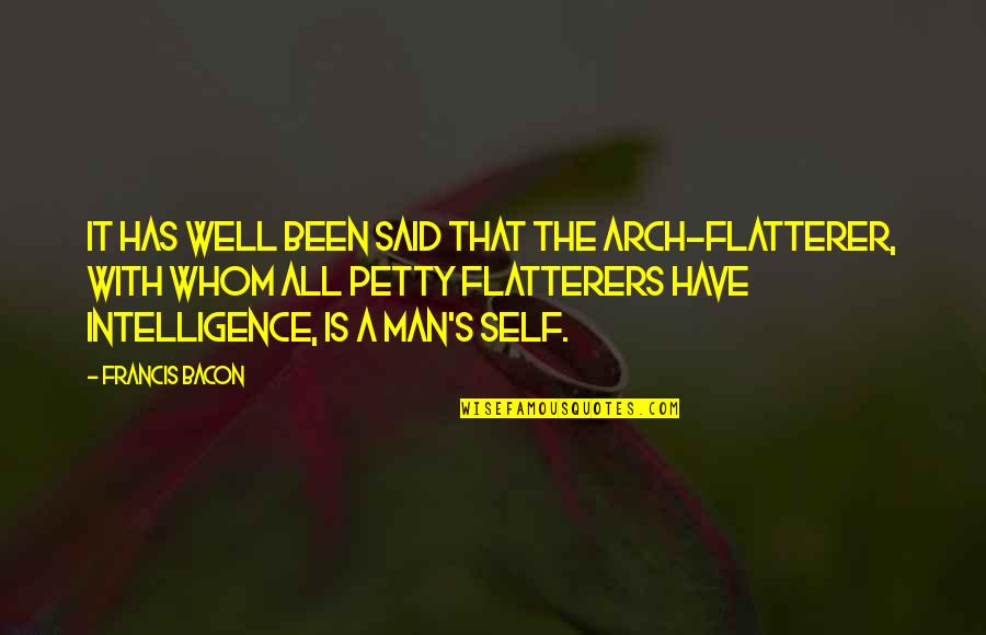 Petty Men Quotes By Francis Bacon: It has well been said that the arch-flatterer,