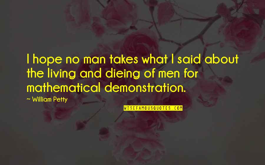 Petty Men Quotes By William Petty: I hope no man takes what I said