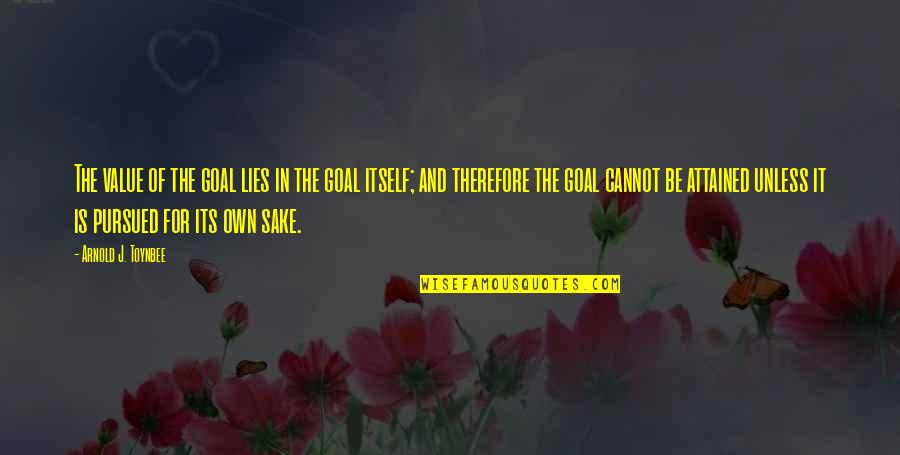 Petty Quarrels Quotes By Arnold J. Toynbee: The value of the goal lies in the