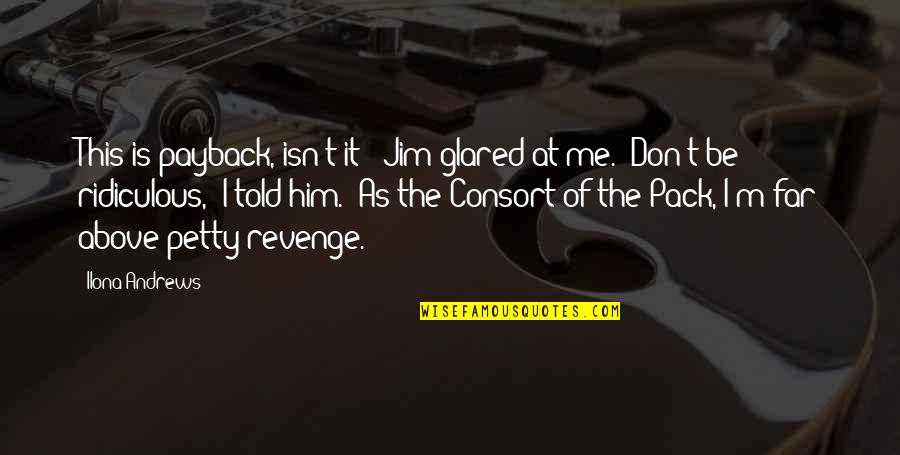 Petty Revenge Quotes By Ilona Andrews: This is payback, isn't it?" Jim glared at