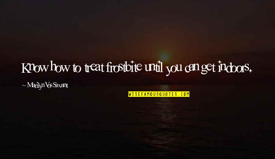 Petty Twitter Quotes By Marilyn Vos Savant: Know how to treat frostbite until you can
