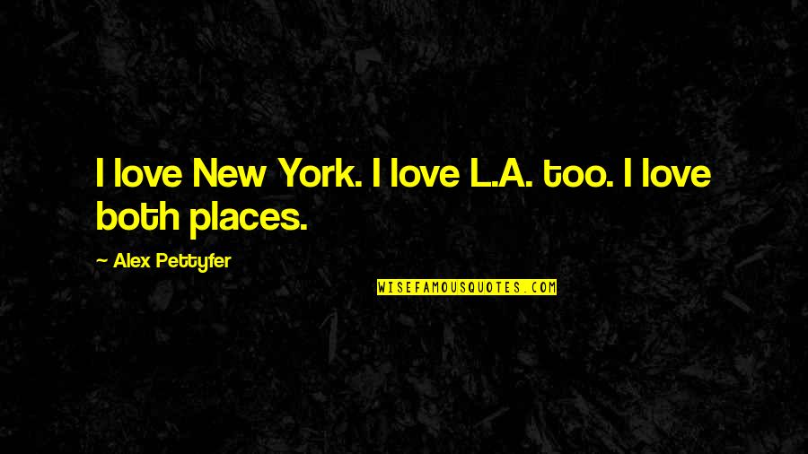 Pettyfer Quotes By Alex Pettyfer: I love New York. I love L.A. too.