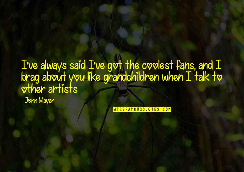 Pettys Meat Market Quotes By John Mayer: I've always said I've got the coolest fans,