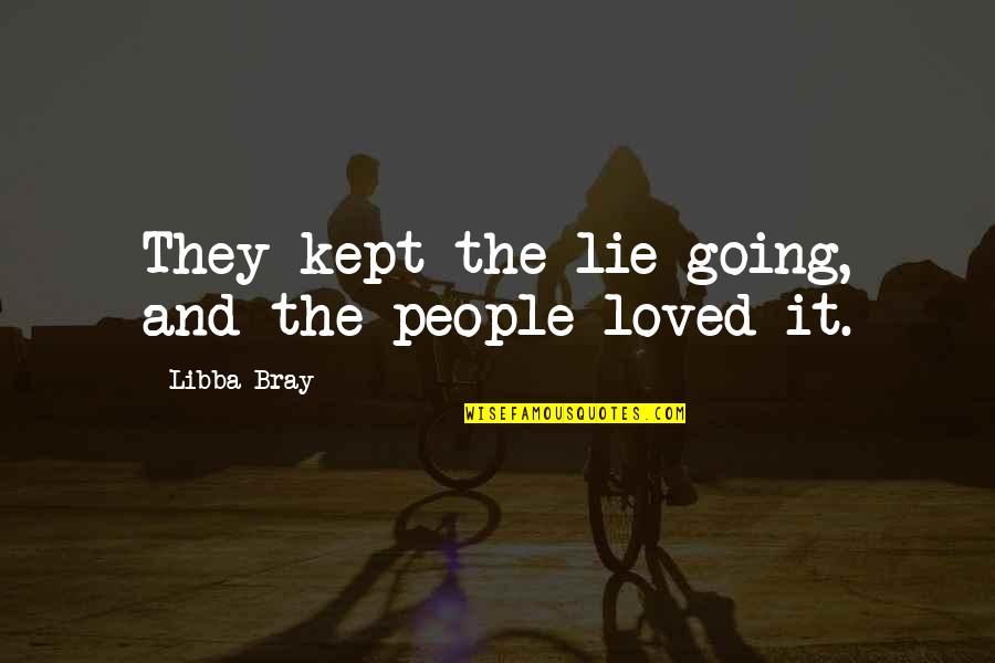Petulance Def Quotes By Libba Bray: They kept the lie going, and the people Petulance Def Quotes By Libba Bray: They kept the lie going, and the people