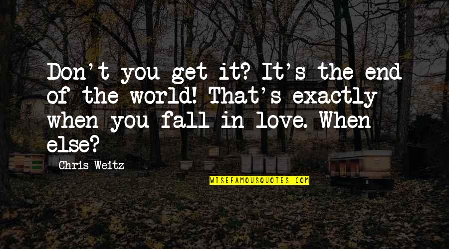 Petulant Define Quotes By Chris Weitz: Don't you get it? It's the end of Petulant Define Quotes By Chris Weitz: Don't you get it? It's the end of