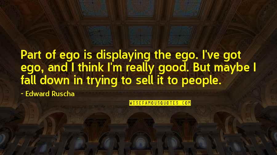 Petulant Synonyms Quotes By Edward Ruscha: Part of ego is displaying the ego. I've Petulant Synonyms Quotes By Edward Ruscha: Part of ego is displaying the ego. I've