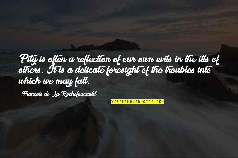 Petulante Sinonimo Quotes By Francois De La Rochefoucauld: Pity is often a reflection of our own Petulante Sinonimo Quotes By Francois De La Rochefoucauld: Pity is often a reflection of our own