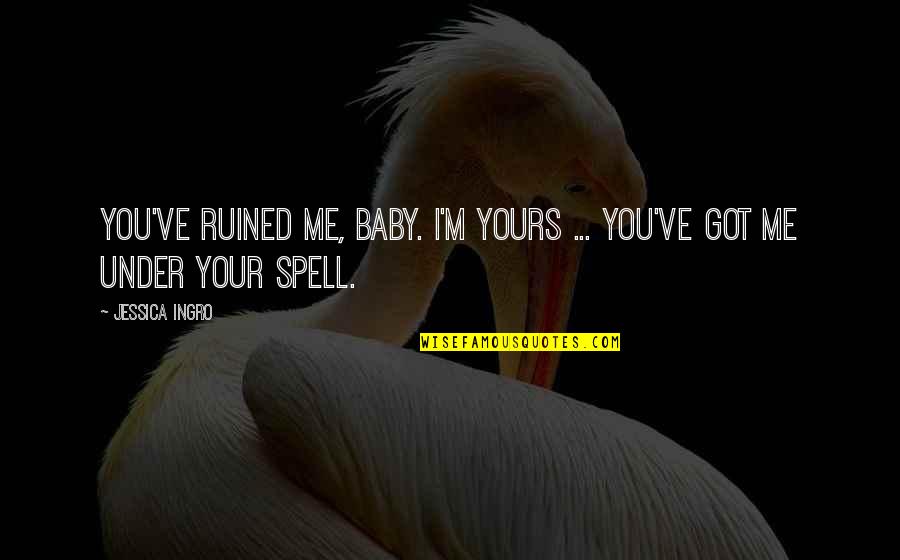 Petyr Baelish Sansa Stark Quotes By Jessica Ingro: You've ruined me, baby. I'm yours ... you've