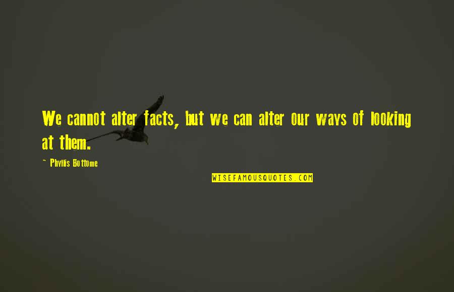 Peuckert Quotes By Phyllis Bottome: We cannot alter facts, but we can alter Peuckert Quotes By Phyllis Bottome: We cannot alter facts, but we can alter