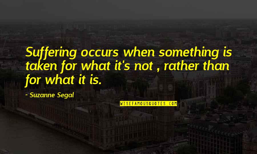 Peugeot 206 Quotes By Suzanne Segal: Suffering occurs when something is taken for what