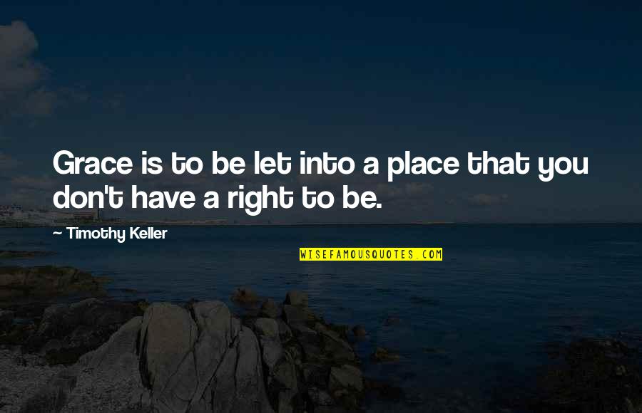 Peuler Quotes By Timothy Keller: Grace is to be let into a place Peuler Quotes By Timothy Keller: Grace is to be let into a place