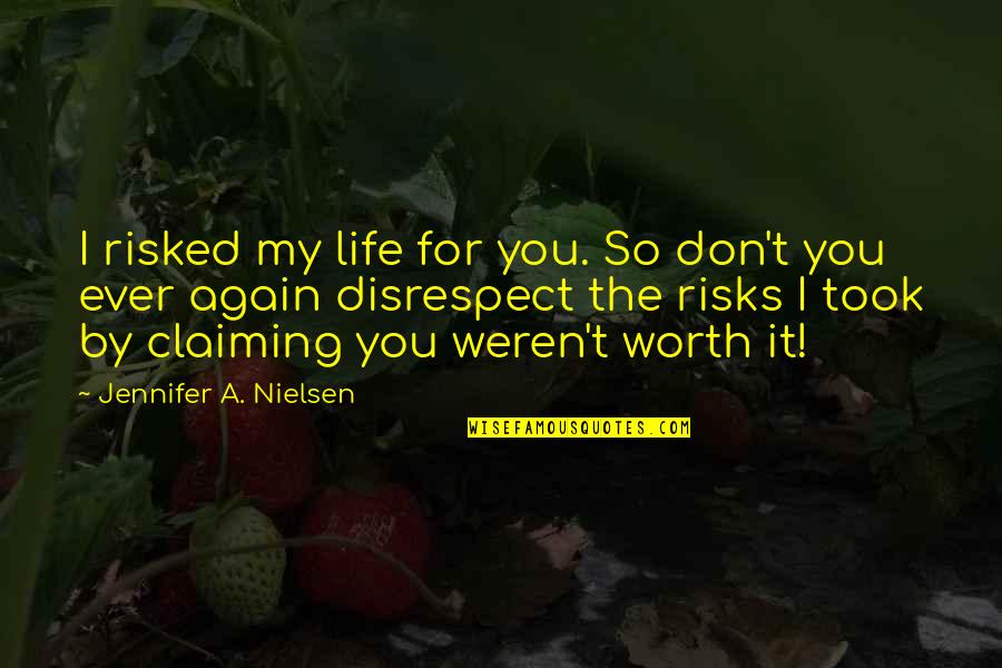 Peurs Du Quotes By Jennifer A. Nielsen: I risked my life for you. So don't Peurs Du Quotes By Jennifer A. Nielsen: I risked my life for you. So don't