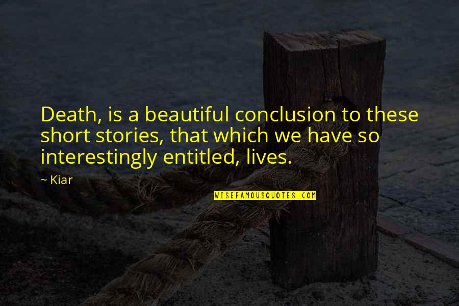Peursem Quotes By Kiar: Death, is a beautiful conclusion to these short Peursem Quotes By Kiar: Death, is a beautiful conclusion to these short