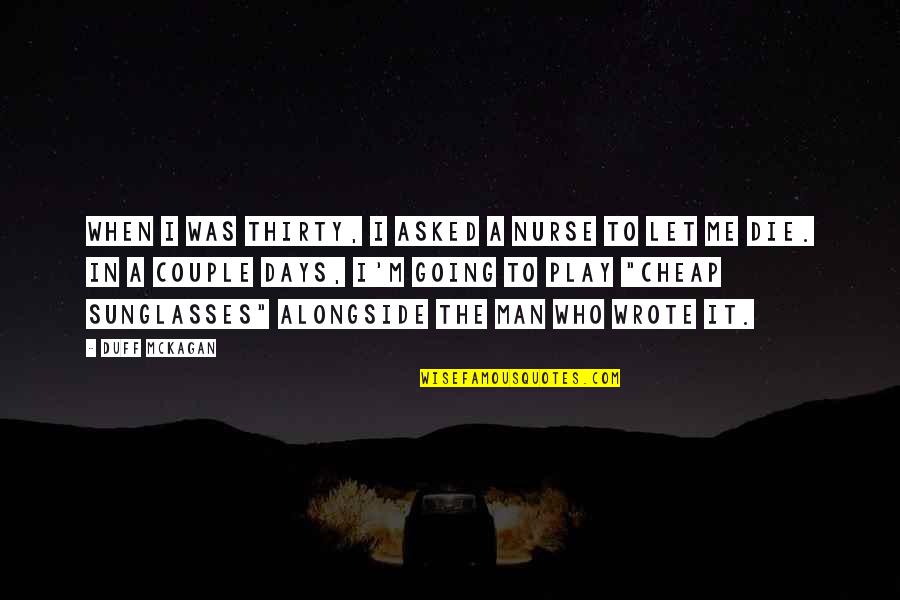 Peuterey Quotes By Duff McKagan: When I was thirty, I asked a nurse Peuterey Quotes By Duff McKagan: When I was thirty, I asked a nurse