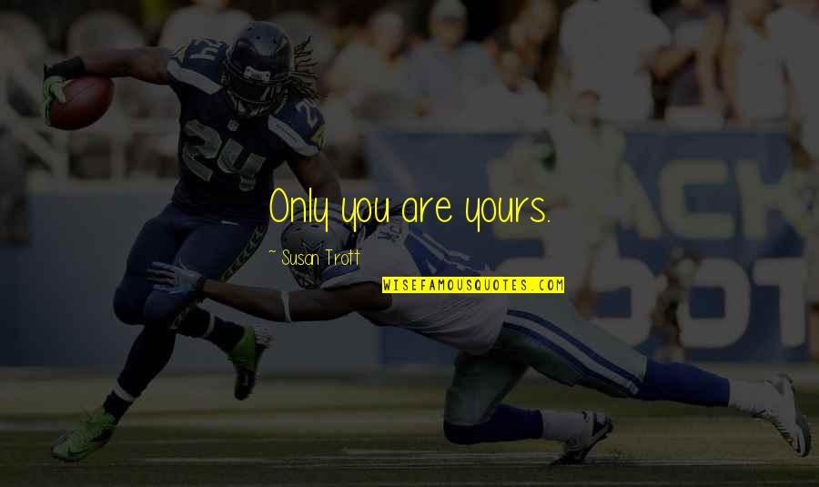 Peuterey Quotes By Susan Trott: Only you are yours. Peuterey Quotes By Susan Trott: Only you are yours.