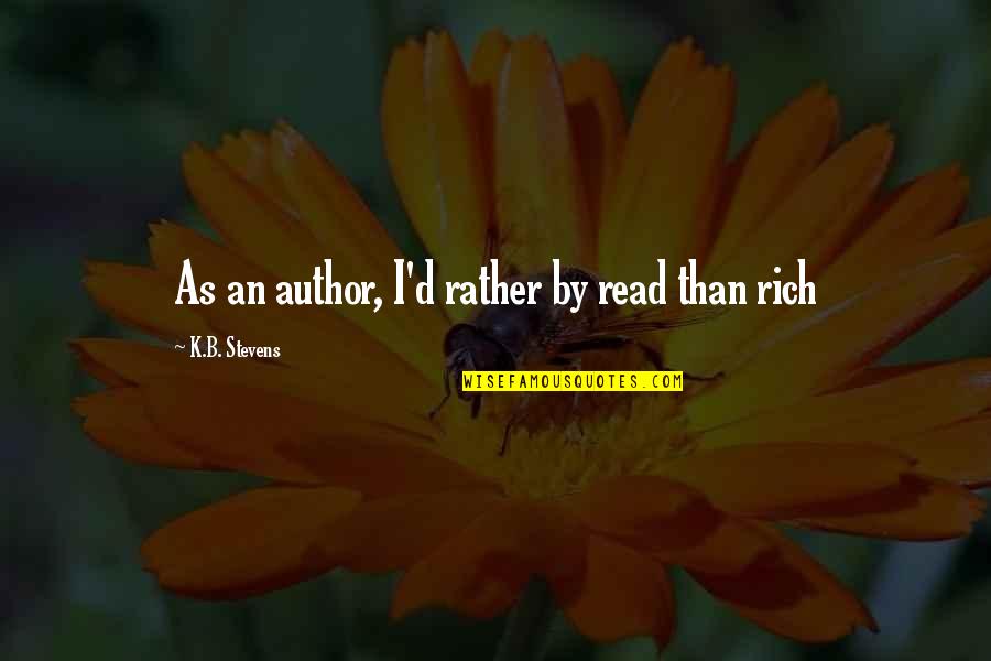 Peuters En Quotes By K.B. Stevens: As an author, I'd rather by read than Peuters En Quotes By K.B. Stevens: As an author, I'd rather by read than