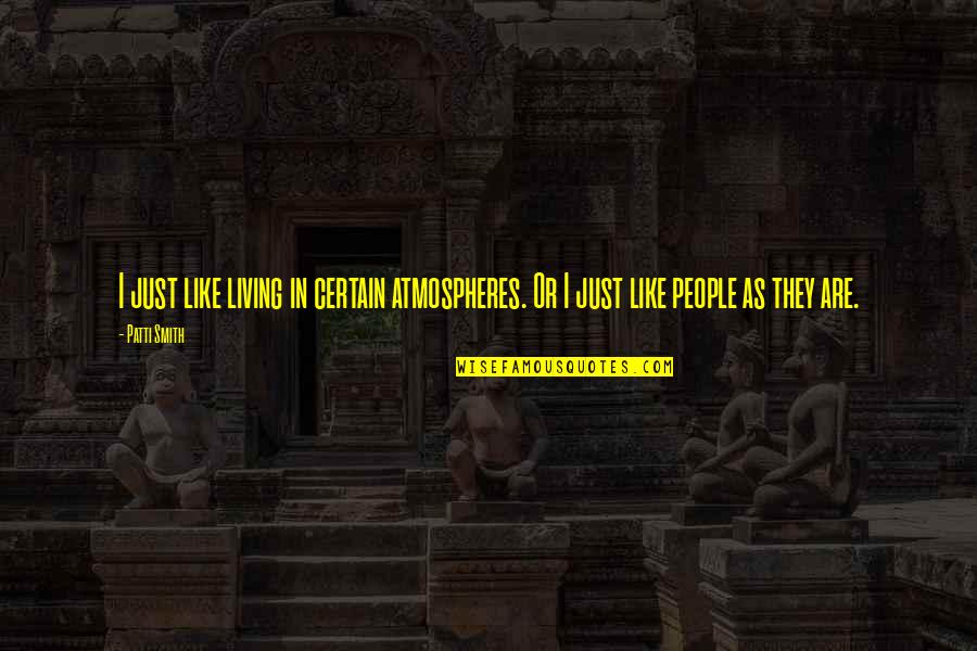 Peuters Leeftijd Quotes By Patti Smith: I just like living in certain atmospheres. Or