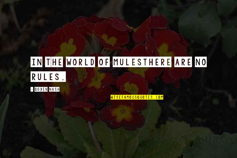 Peutz Jeghers Quotes By Ogden Nash: In the world of mulesThere are no rules. Peutz Jeghers Quotes By Ogden Nash: In the world of mulesThere are no rules.