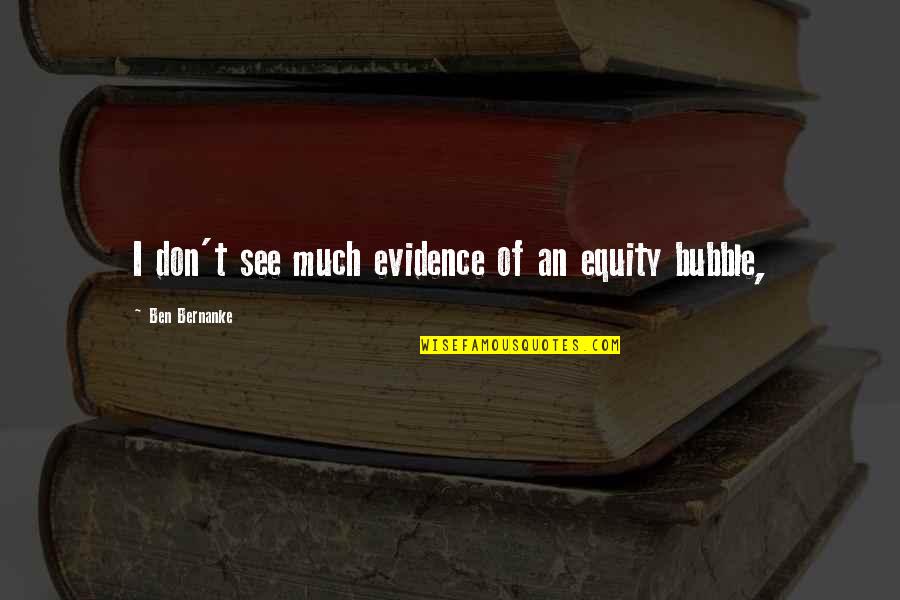 Peval Body Quotes By Ben Bernanke: I don't see much evidence of an equity Peval Body Quotes By Ben Bernanke: I don't see much evidence of an equity
