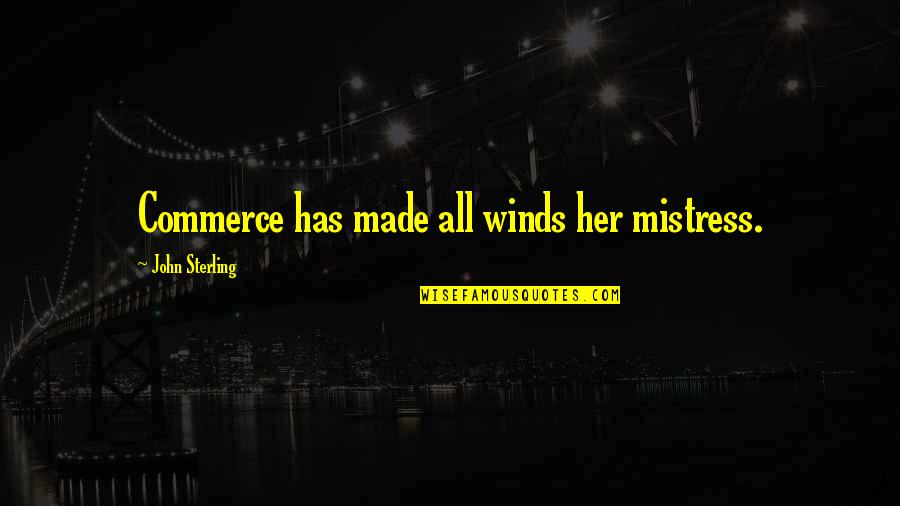 Peval Body Quotes By John Sterling: Commerce has made all winds her mistress. Peval Body Quotes By John Sterling: Commerce has made all winds her mistress.