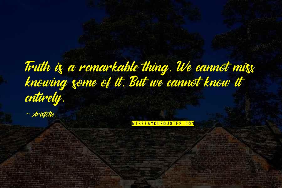 Peveck Zbor Quotes By Aristotle.: Truth is a remarkable thing. We cannot miss