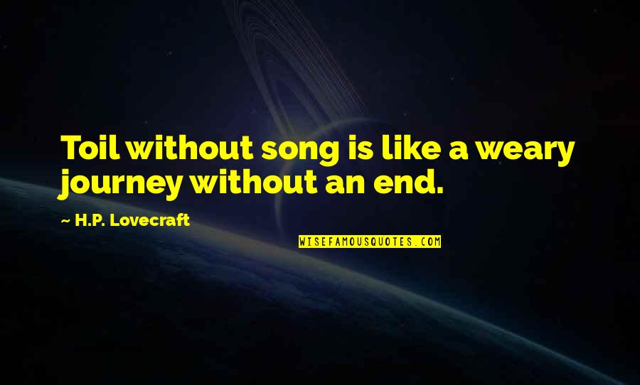 Pevensie Siblings Quotes By H.P. Lovecraft: Toil without song is like a weary journey Pevensie Siblings Quotes By H.P. Lovecraft: Toil without song is like a weary journey