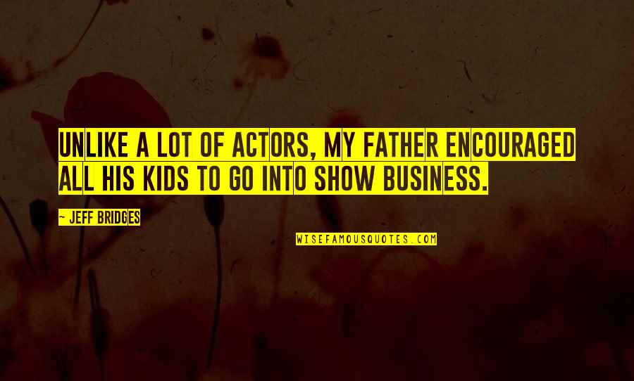 Pevita Pearce Quotes By Jeff Bridges: Unlike a lot of actors, my father encouraged