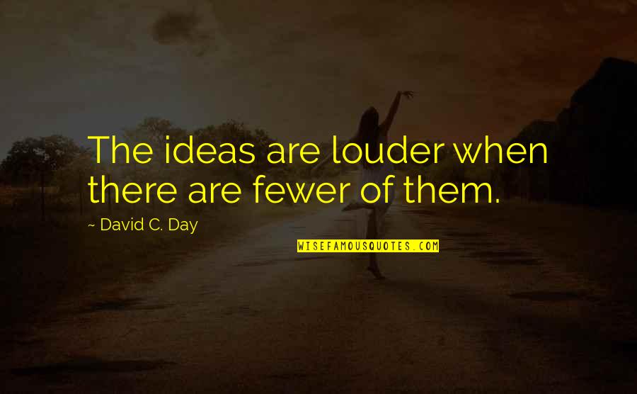 Pevn Quotes By David C. Day: The ideas are louder when there are fewer Pevn Quotes By David C. Day: The ideas are louder when there are fewer