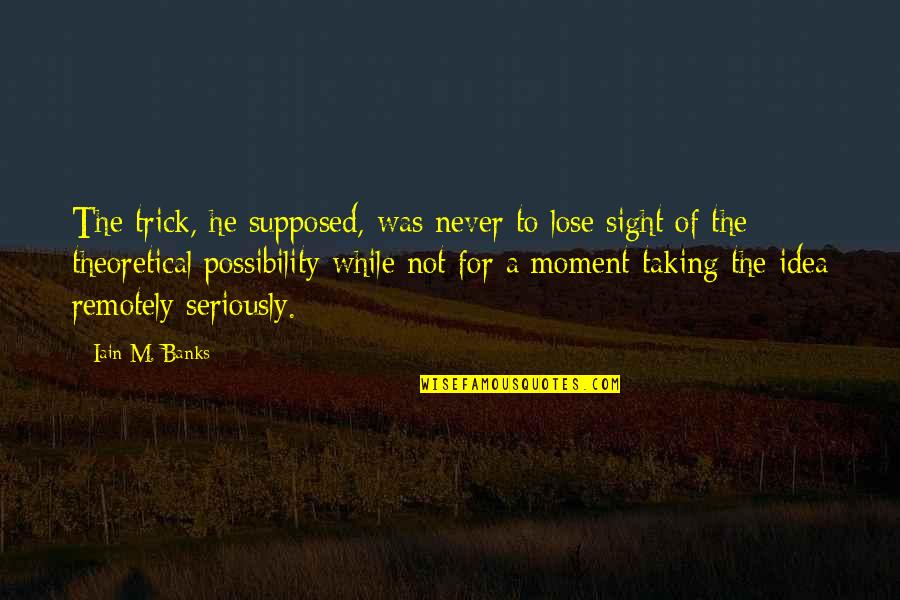 Pevn Quotes By Iain M. Banks: The trick, he supposed, was never to lose Pevn Quotes By Iain M. Banks: The trick, he supposed, was never to lose