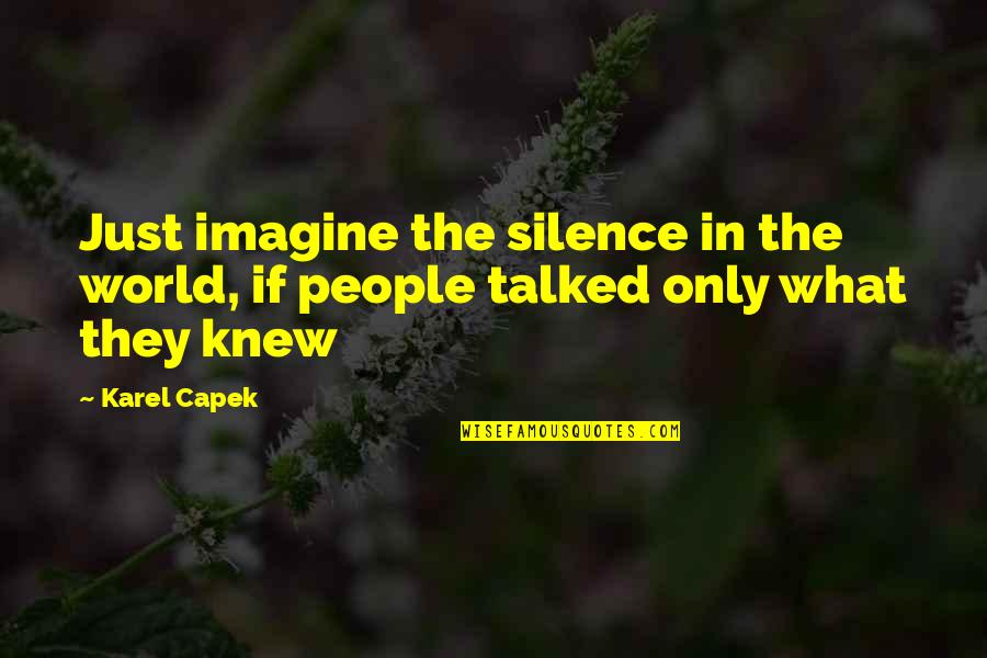 Pevn Quotes By Karel Capek: Just imagine the silence in the world, if