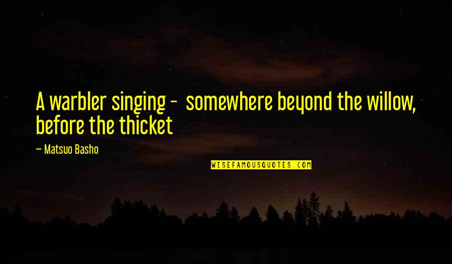 Pevn Quotes By Matsuo Basho: A warbler singing - somewhere beyond the willow,