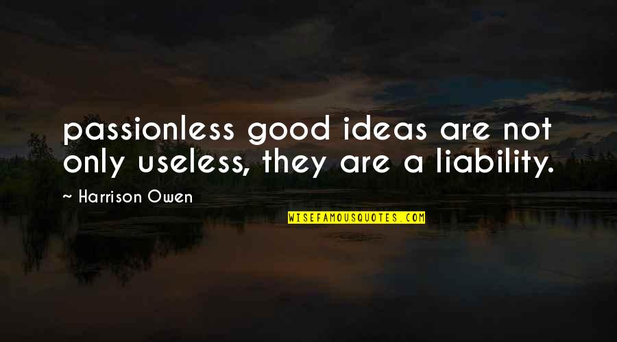 Pew News Quotes By Harrison Owen: passionless good ideas are not only useless, they