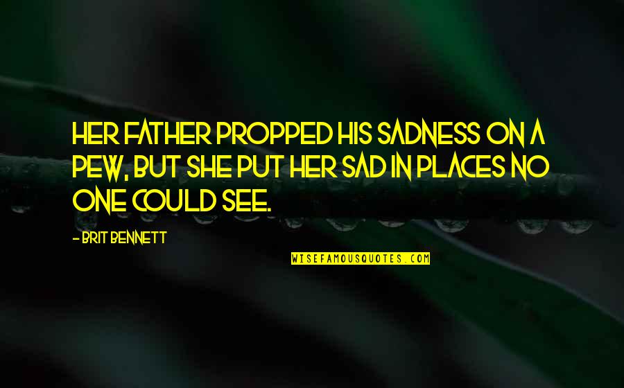 Pew Quotes By Brit Bennett: Her father propped his sadness on a pew, Pew Quotes By Brit Bennett: Her father propped his sadness on a pew,