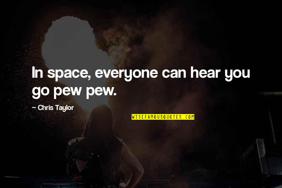 Pew Quotes By Chris Taylor: In space, everyone can hear you go pew Pew Quotes By Chris Taylor: In space, everyone can hear you go pew